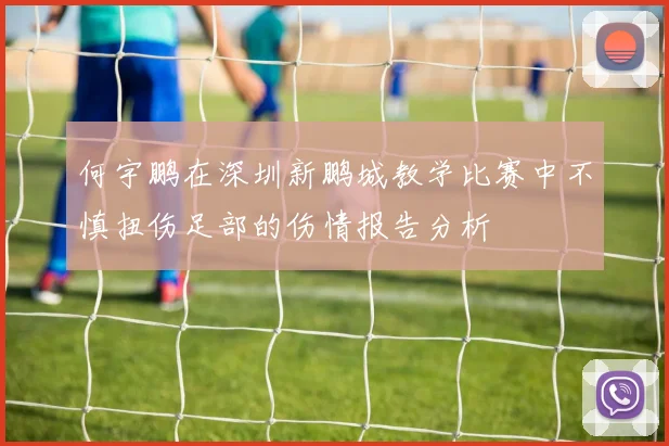 何宇鹏在深圳新鹏城教学比赛中不慎扭伤足部的伤情报告分析
